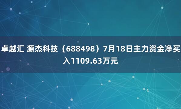 卓越汇 源杰科技（688498）7月18日主力资金净买入1109.63万元